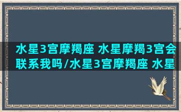 水星3宫摩羯座 水星摩羯3宫会联系我吗/水星3宫摩羯座 水星摩羯3宫会联系我吗-我的网站